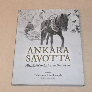 Elina Lampela (toim.) Ankara savotta - Metsätöiden historiaa Suomessa