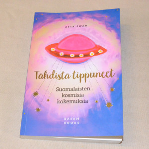 Asta Swan Tähdistä tippuneet - Suomalaisten kosmisia kokemuksia