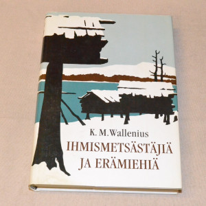 K.M. Wallenius Ihmismetsästäjiä ja erämiehiä