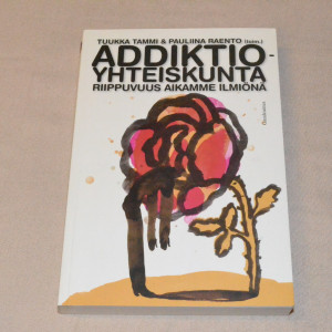 Tuukka Tammi & Pauliina Raento (toim.) Addiktioyhteiskunta - Riippuvuus aikamme ilmiönä