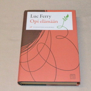 Luc Ferry Opi elämään - Filosofinen käsikirja