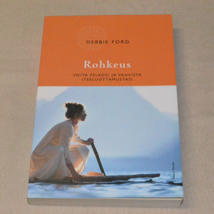 Debbie Ford Rohkeus - Voita pelkosi ja vahvista itseluottamustasi