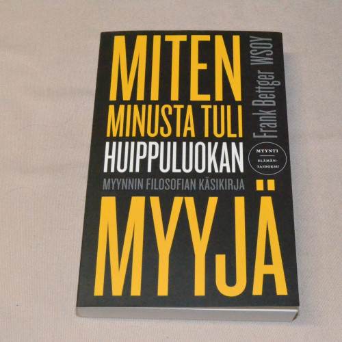 Frank Bettger Miten minusta tuli huippuluokan myyjä - Myynnin filosofian käsikirja