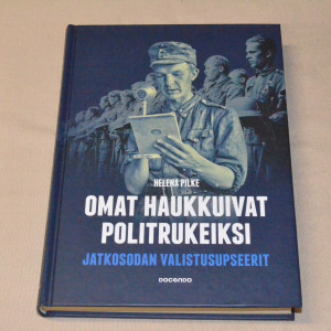 Helena Pilke Omat haukkuivat politrukeiksi - Jatkosodan valistusupseerit