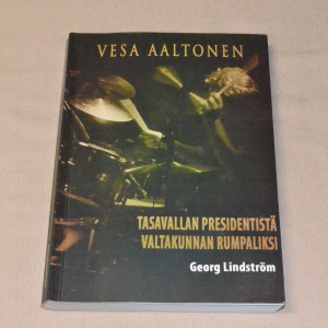 Georg Lindström Vesa Aaltonen - Tasavallan Presidentistä valtakunnan rumpaliksi