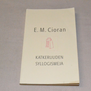E.M. Cioran Katkeruuden syllogismeja