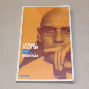 Kai Alhanen Käytännöt ja ajattelu Michel Foucault´n filosofiassa