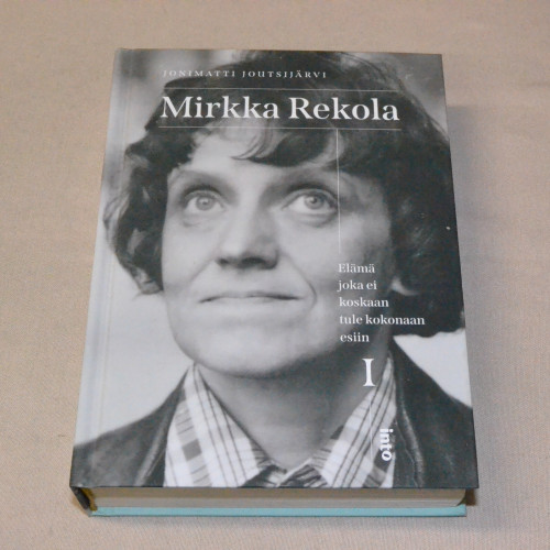 Jonimatti Joutsijärvi Mirkka Rekola - Elämä joka ei koskaan tule kokonaan esiin I