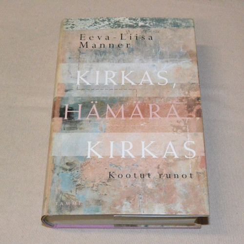 Eeva-Liisa Manner Kirkas, hämärä, kirkas - Kootut runot