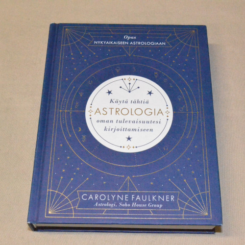 Carolyne Faulkner Astrologia - Käytä tähtiä oman tulevaisuutesi kirjoittamiseen