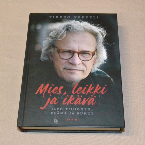Pirkko Vekkeli Mies, leikki ja ikävä - Ilpo Tiihonen, elämä ja runot