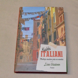 Liisa Väisänen Kaikki Italiani - Matkoja maahan josta on moneksi
