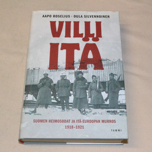 Aapo Roselius - Oula Silvennoinen Villi itä - Suomen heimosodat ja Itä-Euroopan murros 1918 - 1921