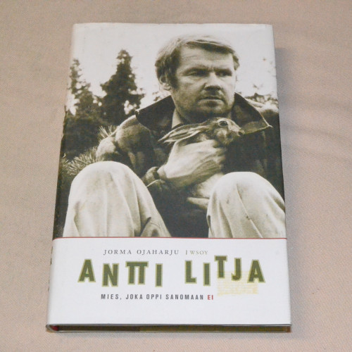 Jorma Ojaharju Antti Litja - Mies, joka oppi sanomaan ei