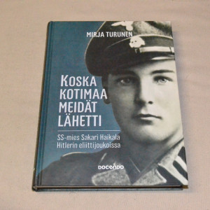 Mirja Turunen Koska kotimaa meidät lähetti - SS-mies Sakari Haikala Hitlerin eliittijoukoissa