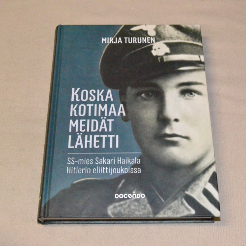 Mirja Turunen Koska kotimaa meidät lähetti - SS-mies Sakari Haikala Hitlerin eliittijoukoissa